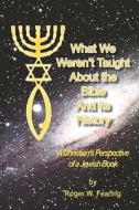 What We Weren't Taught about the Bible and Its History: A Christians Perspective of a Jewish Book di Roger W. Fearing edito da Booksurge Publishing