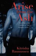 Arise From The Ash di Kitrisha Rasmussen edito da Outskirts Press