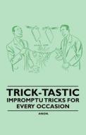 Trick-Tastic - Impromptu Tricks for Every Occasion di Anon edito da Carruthers Press