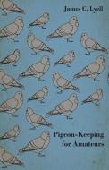 Pigeon-Keeping for Amateurs - A Complete and Concise Guide to the Amateur Breeder of Domestic and Fancy Pigeons di James C. Lyell edito da Read Books