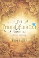 The Transformation Principle di Troy Smith edito da Westbow Press