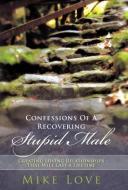 Confessions of a Recovering Stupid Male di Mike Love edito da Balboa Press