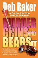 Murder Grins and Bears It: A Gertie Johnson Murder Mystery di Deb Baker edito da Createspace