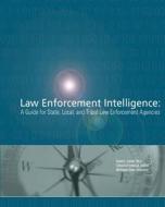 Law Enforcement Intelligence: A Guide for State, Local, and Tribal Law Enforcement Agencies di Ph. D. David L. Carter, U. S. Department of Justice, Office of Community O Policing Services edito da Createspace