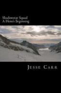 Shadowstar Squad: Book One: A Hero's Beginning di Jesse Carr edito da Createspace