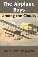 The Airplane Boys Among The Clouds Or Young Aviators In A Wreck di John Luther Langworthy edito da Bottom Of The Hill Publishing