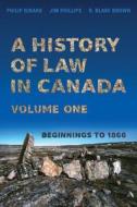 A History of Law in Canada, Volume One di Philip Girard, Jim Phillips, R. Blake Brown edito da University of Toronto Press