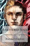 Shattered Soul: Elements of Lightning di Brandan Chapman edito da Createspace