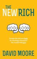The New Rich: Escape the Job You Hate by Starting a Business the World Will Love di David Moore edito da Createspace