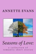 Seasons of Love: : A Collection of Romantic Short Stories di Annette Evans edito da Createspace