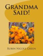 Grandma Said! di Robin Nicole Green edito da Createspace