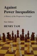 Against Power Inequalities: A History of the Progressive Struggle: New Edition di Henry Tam edito da Createspace