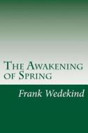 The Awakening of Spring di Frank Wedekind edito da Createspace