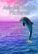 Amazing Dolphin Pictures: 100 Photos of Dolphins di Cuddles edito da Createspace