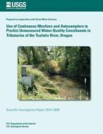 Use of Continuous Monitors and Autosamplers to Predict Unmeasured Water-Quality Constituents in Tributaries of the Tualatin River, Oregon di Chauncey W. Anderson, Stewart a. Rounds edito da Createspace