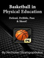 Basketball in Physical Education: Defend, Dribble, Pass, & Shoot! di Nicholas Stratigopoulos edito da Createspace