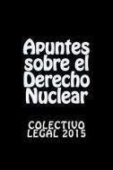 Apuntes Sobre El Derecho Nuclear di Colectivo Legal 2015 edito da Createspace Independent Publishing Platform