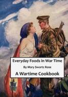 Everyday Foods in War Time: War Time Recipes di Mary Swartz Rose edito da Createspace