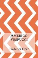 Amerigo Vespucci di Frederick A. Ober edito da Createspace Independent Publishing Platform