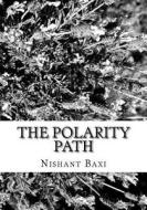 The Polarity Path di MR Nishant K. Baxi edito da Createspace Independent Publishing Platform