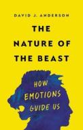 The Nature of the Beast: How Emotions Guide Us di David Anderson edito da BASIC BOOKS