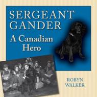 Sergeant Gander: A Canadian Hero di Robyn Walker edito da DUNDURN PR LTD