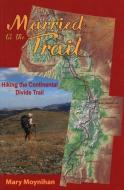 Married to the Trail: Hiking the Continental Divide Trail di Mary Moynihan edito da Johnson Books