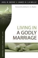 Living in a Godly Marriage di Joel R. Beeke, James A. La Belle edito da REFORMATION HERITAGE BOOKS