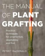 Manual of Plant Grafting di Peter MacDonald edito da Timber Press