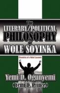 The Literary/political Philosophy Of Wole Soyinka di Dr Yemi D Ogunyemi edito da America Star Books