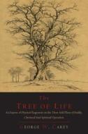 The Tree of Life: An Expose of Physical Regenesis on the Three-Fold Plane of Bodily, Chemical and Spiritual Operation di George W. Carey edito da MARTINO FINE BOOKS