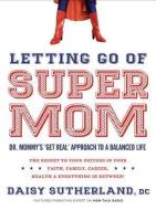 Letting Go of Supermom di Daisy Sutherland edito da CREATION HOUSE