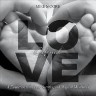Love, Defined: A Dedication to the Love, Sacrifice, and Magic of Motherhood di Mike Moore edito da Tate Publishing & Enterprises