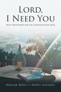 Lord, I Need You di Deborah Miller, Debbie Schindler edito da Covenant Books