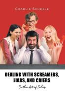 Dealing with Screamers, Liars, and Criers di Charlie Scheele edito da Page Publishing, Inc.
