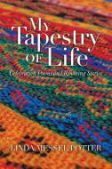 My Tapestry Of Life di Potter Linda Messel Potter edito da Xlibris US