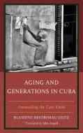 Aging And Generations In Cuba di Blandine Destremau-Zeitz edito da Lexington Books