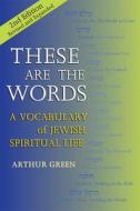 These Are the Words (2nd Edition): A Vocabulary of Jewish Spiritual Life di Arthur Green edito da JEWISH LIGHTS PUB
