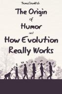 The Origin of Humor and How Evolution Really Works di Thomas Dramlitsch edito da LIGHTNING SOURCE INC