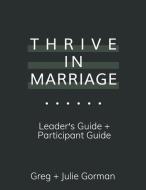 THRIVE IN MARRIAGE: LEADERS GUIDE + PART di GREG GORMAN edito da LIGHTNING SOURCE UK LTD