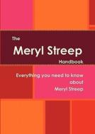 The Meryl Streep Handbook - Everything You Need To Know About Meryl Streep edito da Tebbo