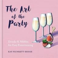 The Art of the Party di Kay Plunkett-Hogge edito da Octopus Publishing Group