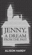 Jenny, A Dream from the Past di Alison Hardy edito da Austin Macauley Publishers