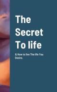 The Secret To life & How to live The life You Desire. di Sg Nichols edito da Lulu.com