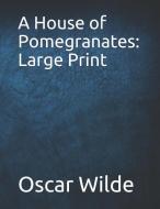 A House of Pomegranates: Large Print di Oscar Wilde edito da INDEPENDENTLY PUBLISHED