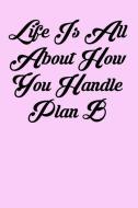 Life Is All about How You Handle Plan B: 6x9 Inspirational Quote Journal for Women and Girls (Pink) di Amy Mesa edito da INDEPENDENTLY PUBLISHED