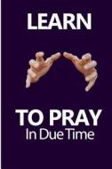 Learn To Pray In Due Time: Prayer Blank Lined Note Book di Karen Prints edito da INDEPENDENTLY PUBLISHED