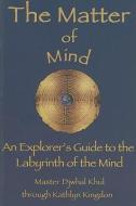 The Matter of Mind: An Explorer's Guide to the Labyrinth of the Mind di Kathlyn Kingdon edito da LIGHT TECHNOLOGY PUB