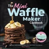 The Mini Waffle Maker Cookbook di Tara Adams edito da HHF PRESS