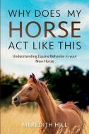 Why Does My Horse Act Like This? di Meredith Hill, Tbd edito da Natalia Stepanova